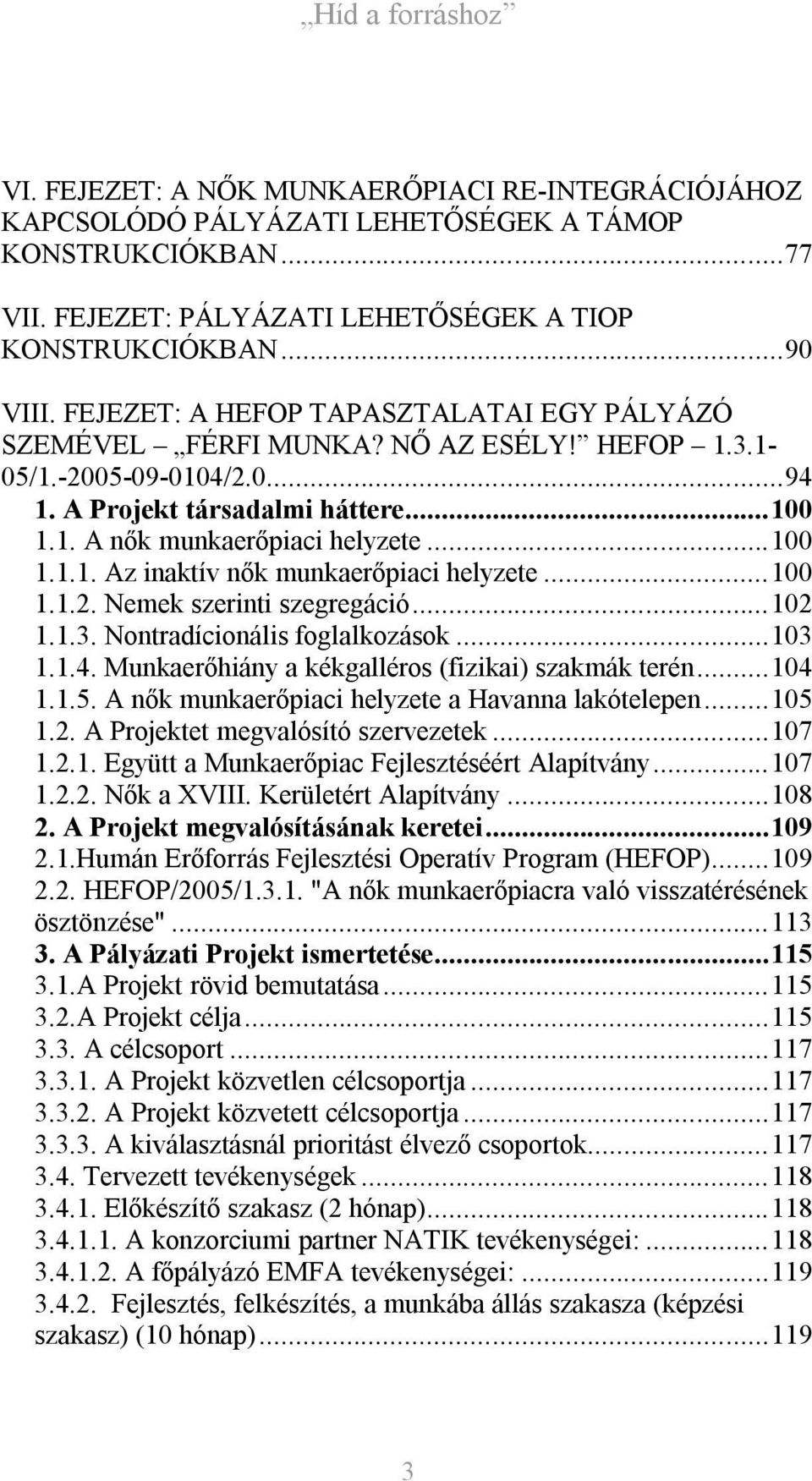 ..100 1.1.2. Nemek szerinti szegregáció...102 1.1.3. Nontradícionális foglalkozások...103 1.1.4. Munkaerőhiány a kékgalléros (fizikai) szakmák terén...104 1.1.5.