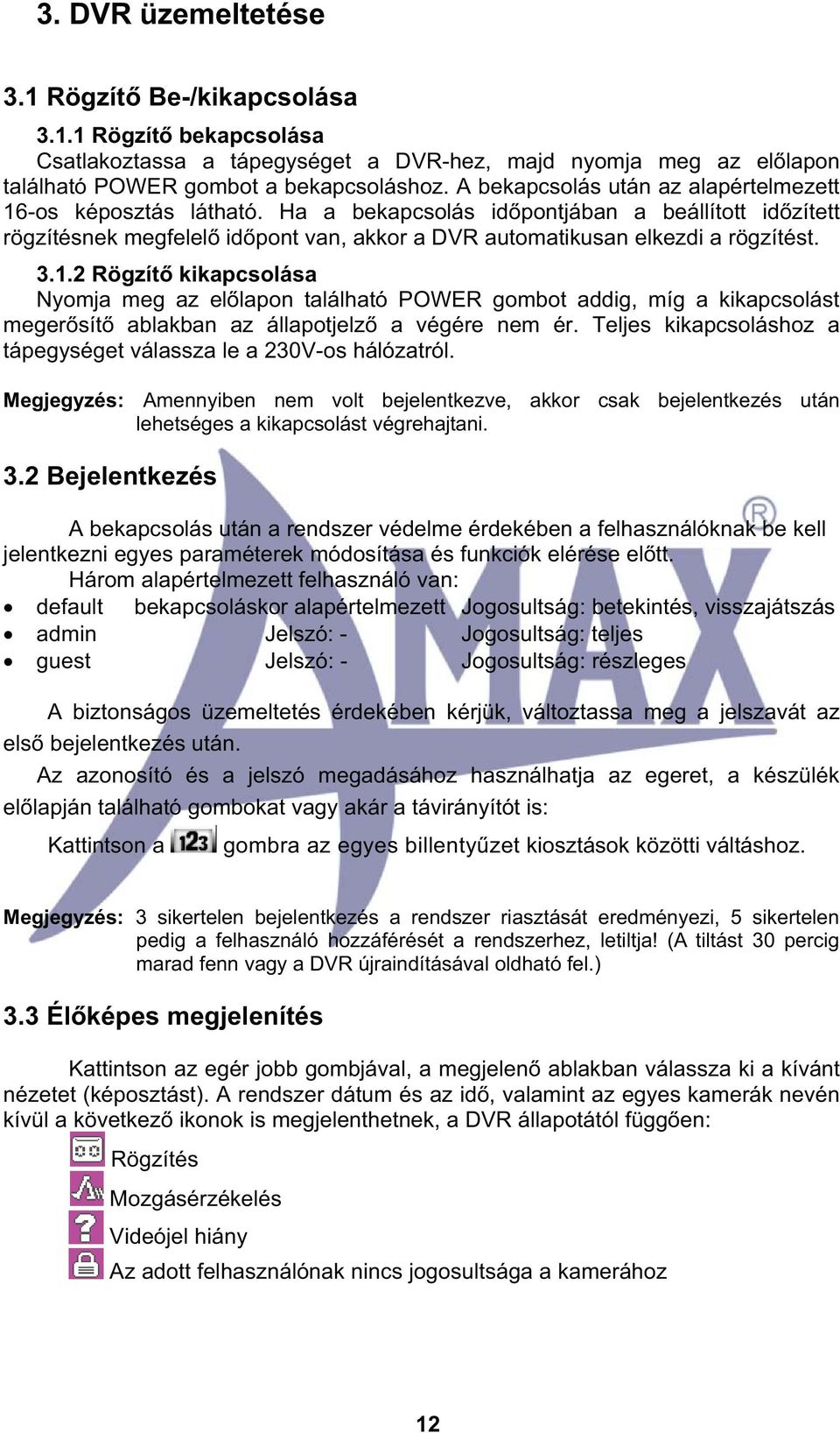 Teljes kikapcsoláshoz a tápegységet válassza le a 230V-os hálózatról. Megjegyzés: Amennyiben nem volt bejelentkezve, akkor csak bejelentkezés után lehetséges a kikapcsolást végrehajtani. 3.