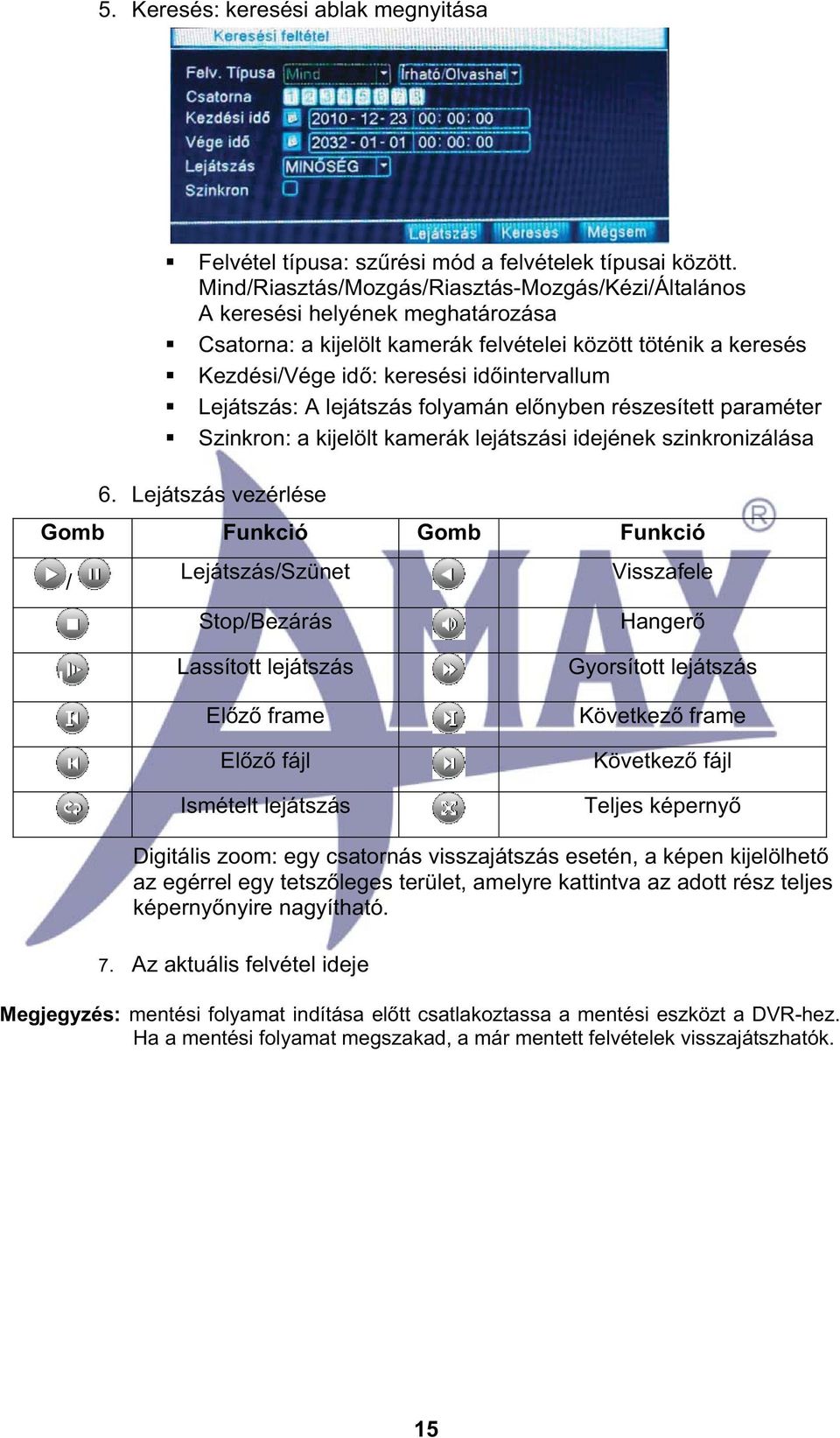 Lejátszás: A lejátszás folyamán elnyben részesített paraméter Szinkron: a kijelölt kamerák lejátszási idejének szinkronizálása 6.