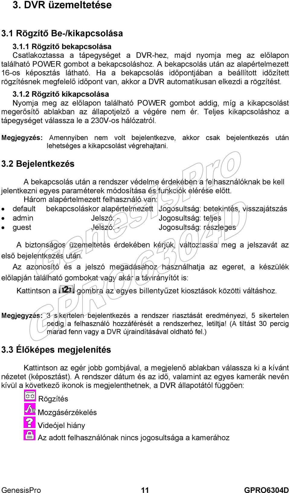 1.2 Rögzítő kikapcsolása Nyomja meg az előlapon található POWER gombot addig, míg a kikapcsolást megerősítő ablakban az állapotjelző a végére nem ér.