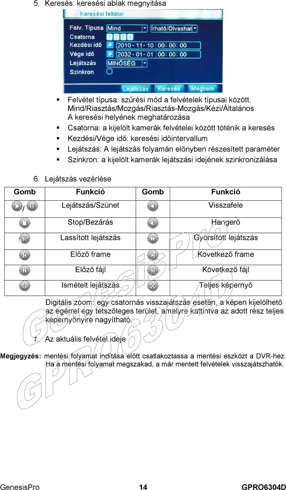 Lejátszás: A lejátszás folyamán előnyben részesített paraméter Szinkron: a kijelölt kamerák lejátszási idejének szinkronizálása 6.