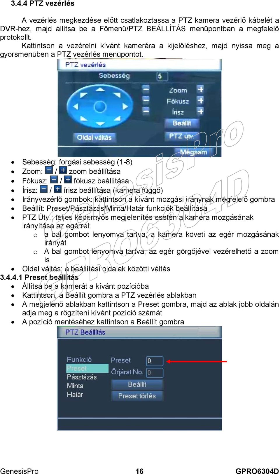 Sebesség: forgási sebesség (1-8) Zoom: / zoom beállítása Fókusz: / fókusz beállítása Írisz: / írisz beállítása (kamera függő) Irányvezérlő gombok: kattintson a kívánt mozgási iránynak megfelelő