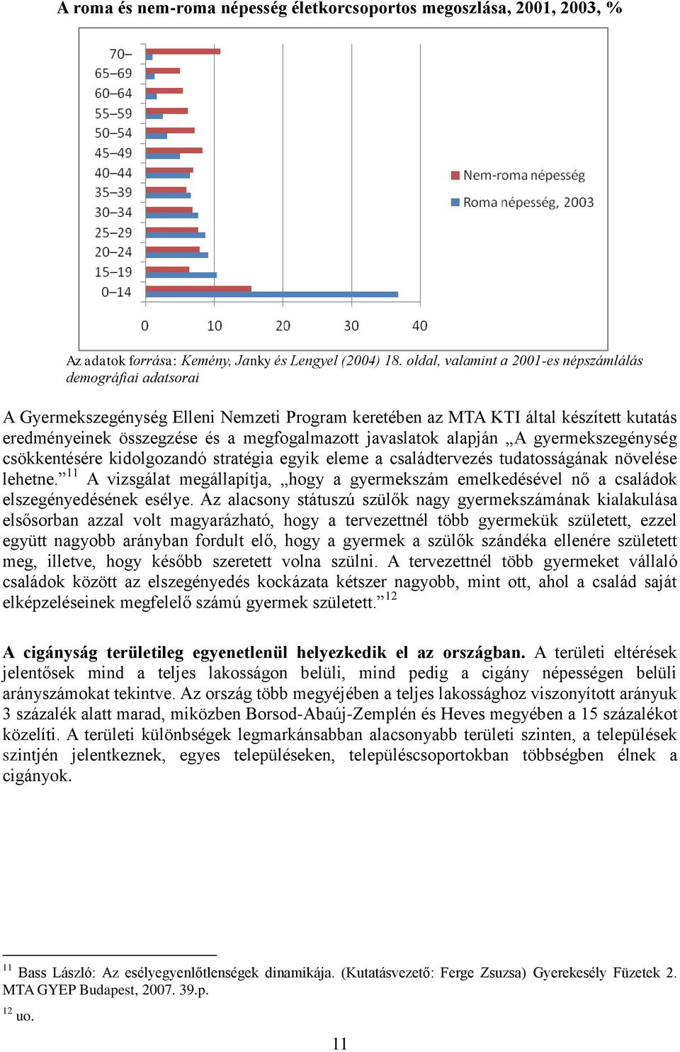 javaslatok alapján A gyermekszegénység csökkentésére kidolgozandó stratégia egyik eleme a családtervezés tudatosságának növelése lehetne.