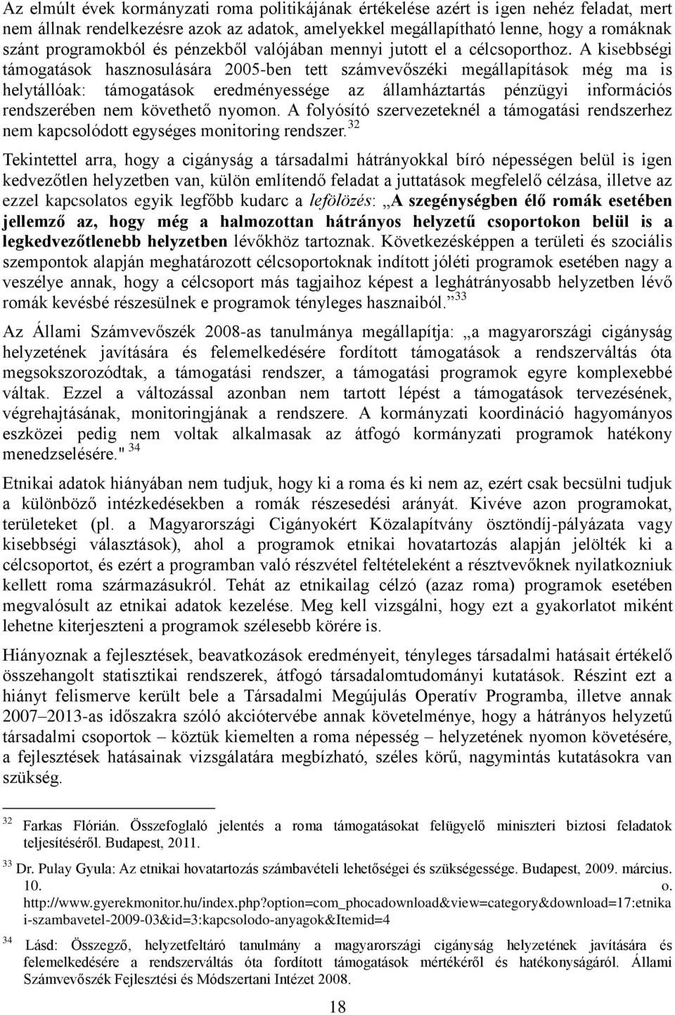 A kisebbségi támogatások hasznosulására 2005-ben tett számvevőszéki megállapítások még ma is helytállóak: támogatások eredményessége az államháztartás pénzügyi információs rendszerében nem követhető