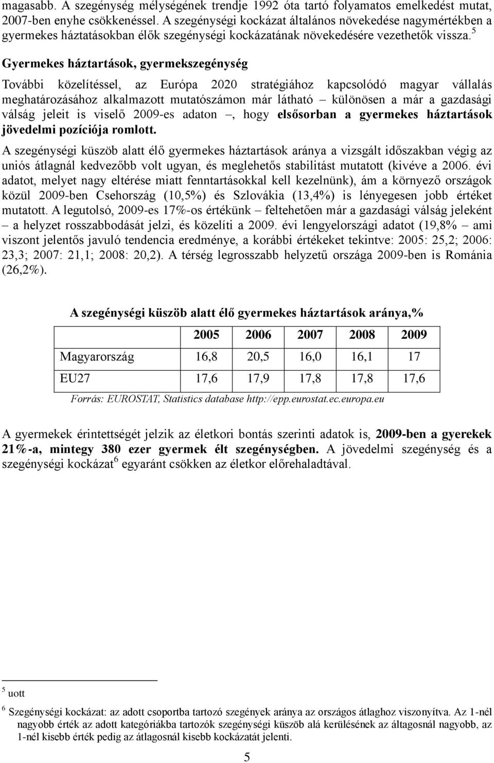 5 Gyermekes háztartások, gyermekszegénység További közelítéssel, az Európa 2020 stratégiához kapcsolódó magyar vállalás meghatározásához alkalmazott mutatószámon már látható különösen a már a