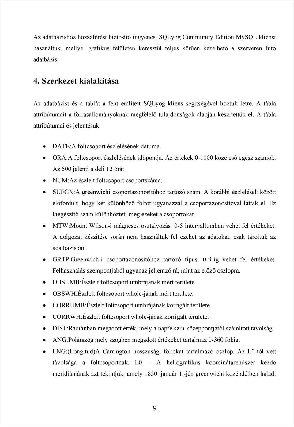 A tábla attribútumai és jelentésük: DATE:A foltcsoport észlelésének dátuma. ORA:A foltcsoport észlelésének időpontja. Az értékek 0-1000 közé eső egész számok. Az 500 jelenti a déli 12 órát.