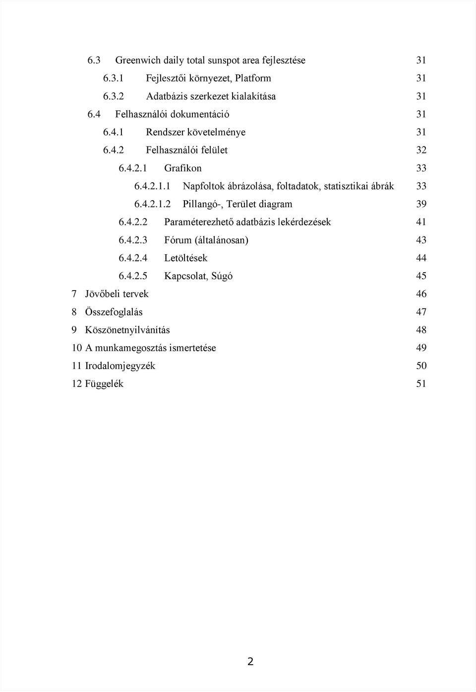 4.2.1.2 Pillangó-, Terület diagram 39 6.4.2.2 Paraméterezhető adatbázis lekérdezések 41 6.4.2.3 Fórum (általánosan) 43 6.4.2.4 Letöltések 44 6.4.2.5