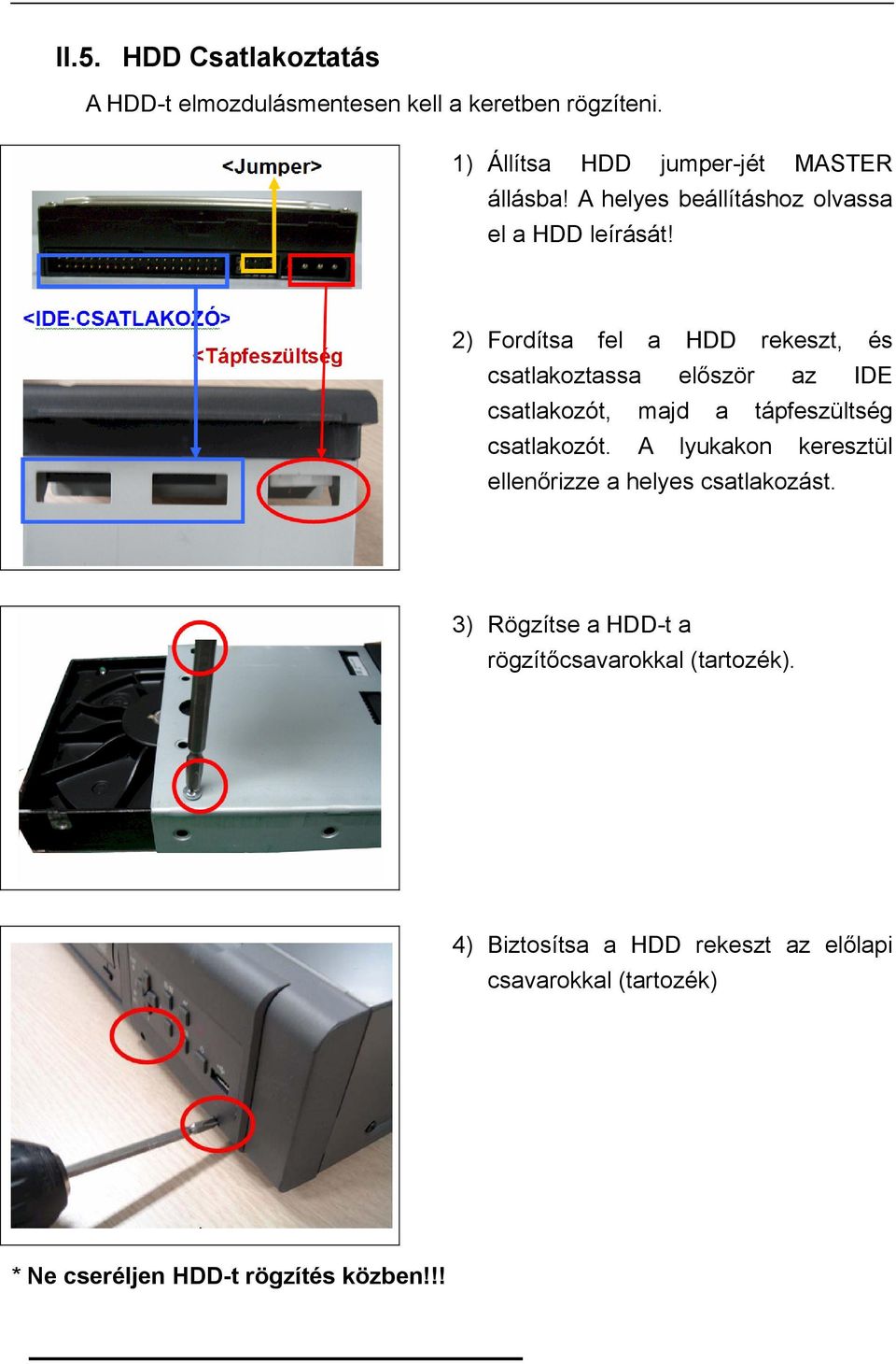 2) Fordítsa fel a HDD rekeszt, és csatlakoztassa először az IDE csatlakozót, majd a tápfeszültség csatlakozót.