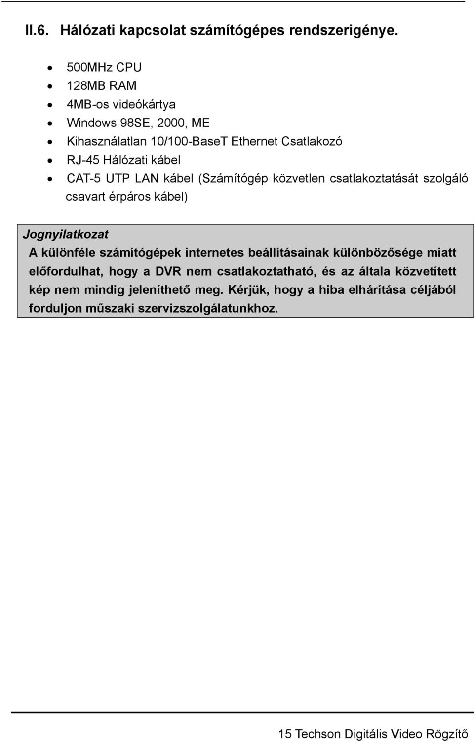 kábel (Számítógép közvetlen csatlakoztatását szolgáló csavart érpáros kábel) Jognyilatkozat A különféle számítógépek internetes beállításainak