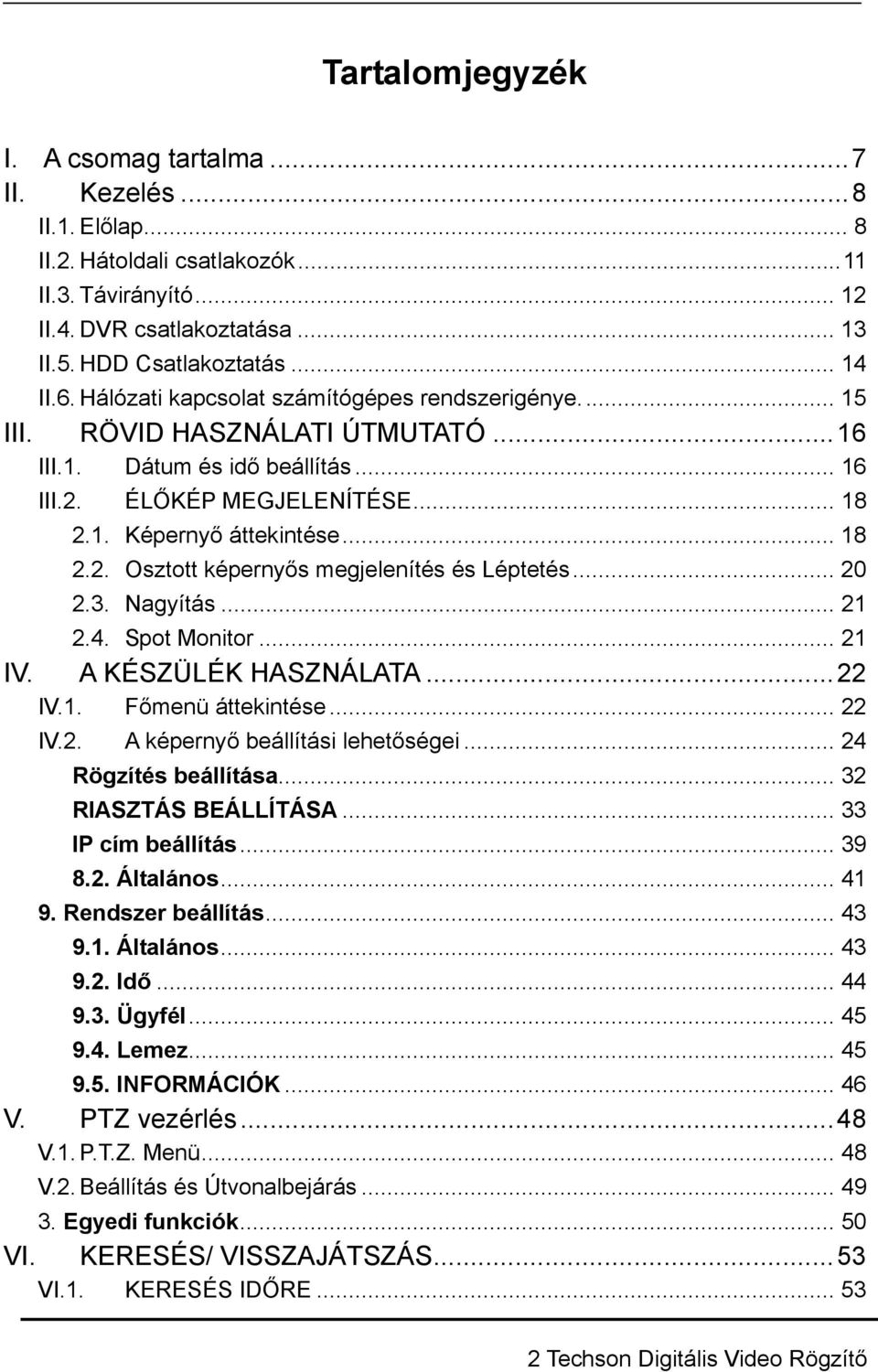 .. 20 2.3. Nagyítás... 21 2.4. Spot Monitor... 21 IV. A KÉSZÜLÉK HASZNÁLATA...22 IV.1. Főmenü áttekintése... 22 IV.2. A képernyő beállítási lehetőségei... 24 Rögzítés beállítása.