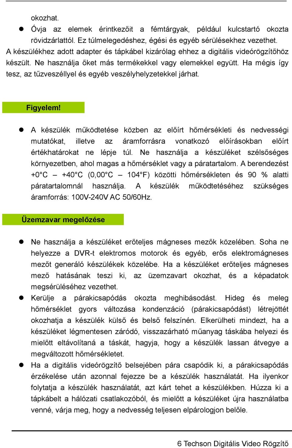 Ha mégis így tesz, az tűzveszéllyel és egyéb veszélyhelyzetekkel járhat. Figyelem!