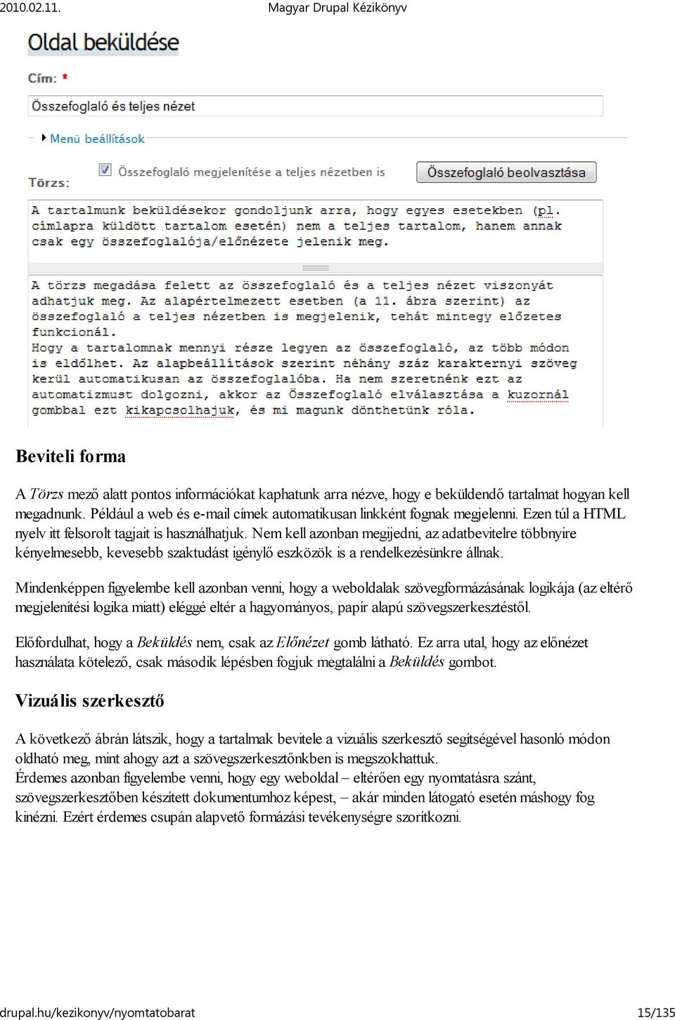 Mindenképpen figyelembe kell azonban venni, hogy a weboldalak szövegformázásának logikája (az eltérő megjelenítési logika miatt) eléggé eltér a hagyományos, papír alapú szövegszerkesztéstől.