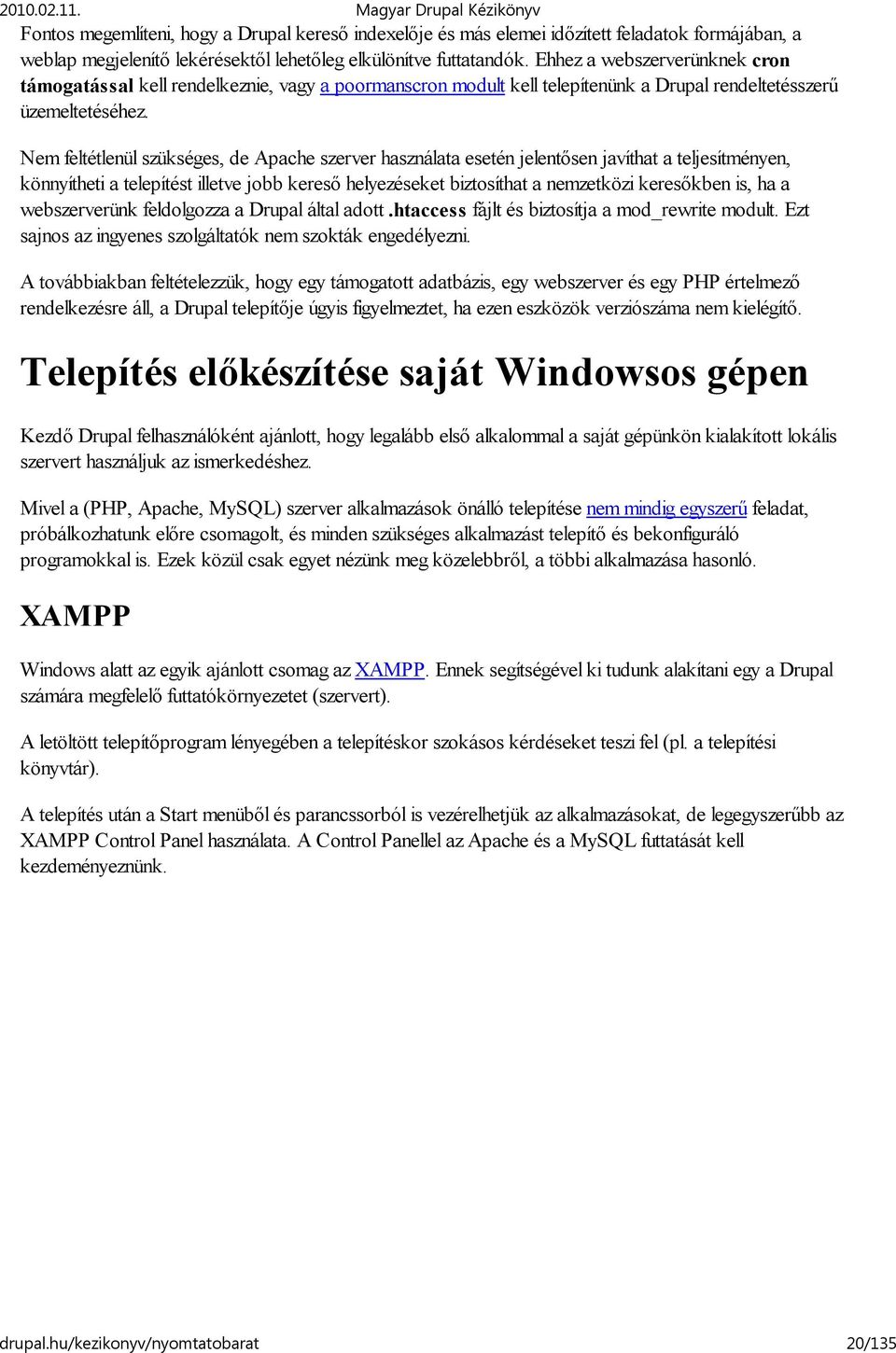 Nem feltétlenül szükséges, de Apache szerver használata esetén jelentősen javíthat a teljesítményen, könnyítheti a telepítést illetve jobb kereső helyezéseket biztosíthat a nemzetközi keresőkben is,