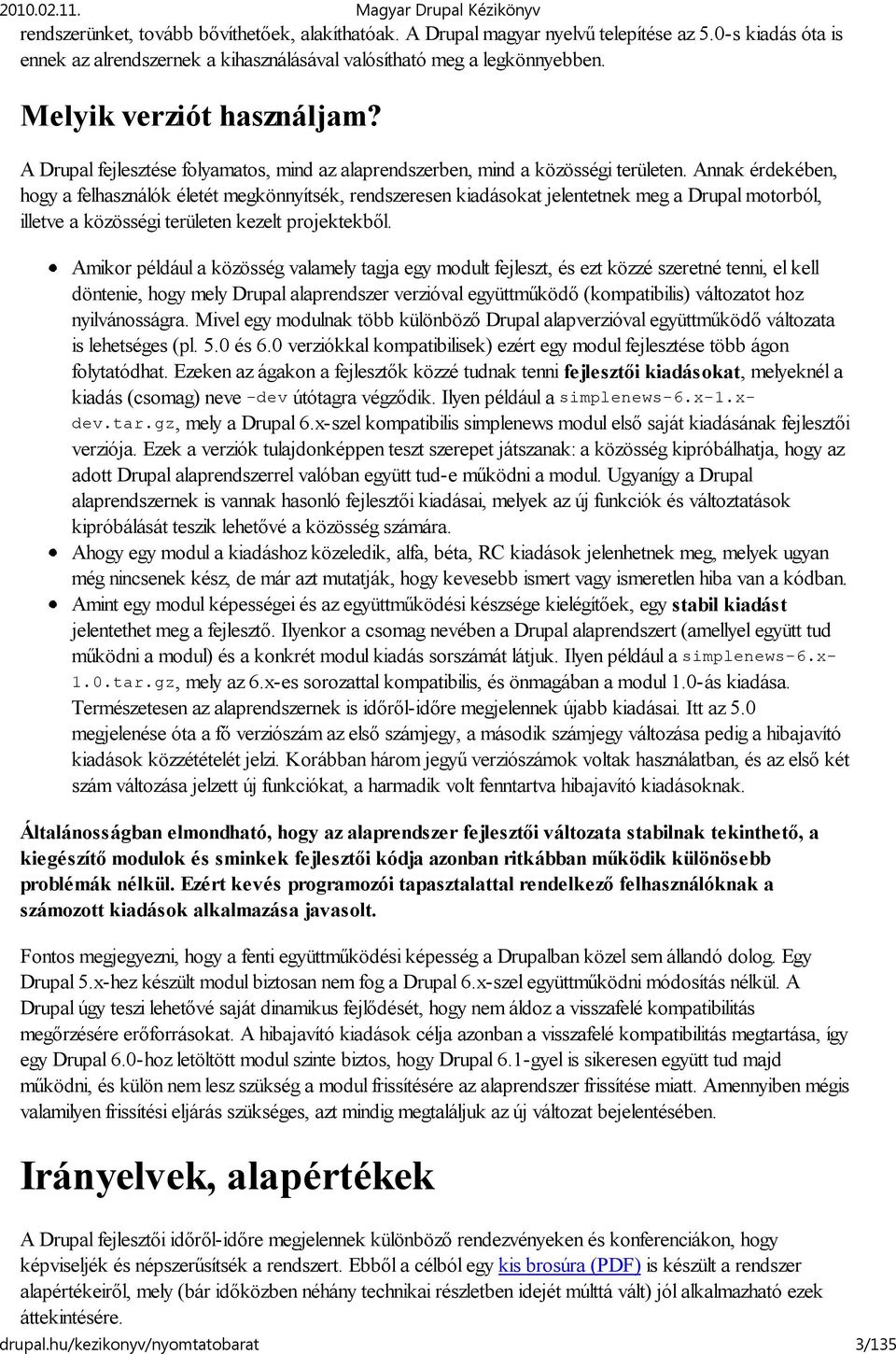 Annak érdekében, hogy a felhasználók életét megkönnyítsék, rendszeresen kiadásokat jelentetnek meg a Drupal motorból, illetve a közösségi területen kezelt projektekből.