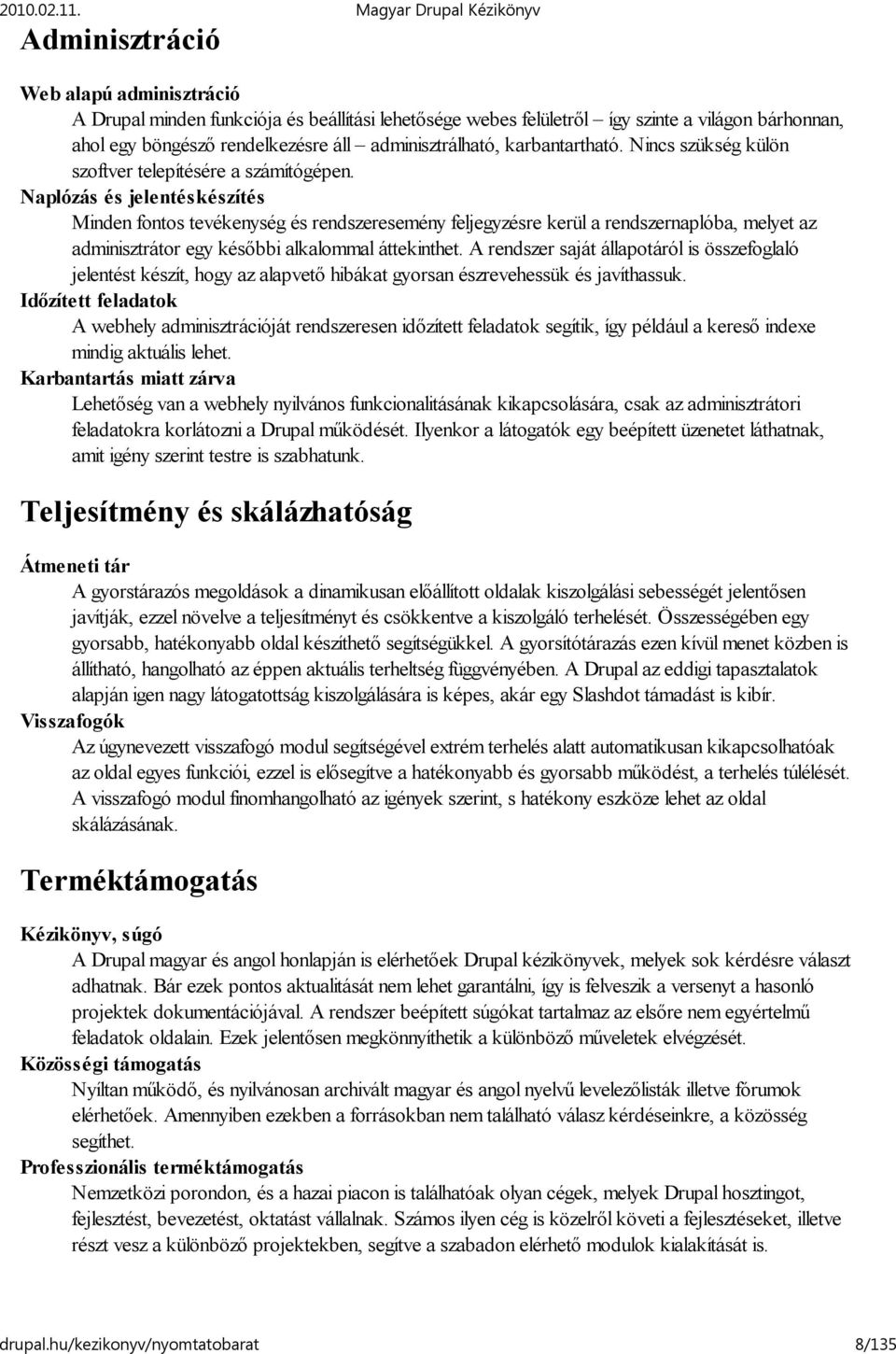 Naplózás és jelentéskészítés Minden fontos tevékenység és rendszeresemény feljegyzésre kerül a rendszernaplóba, melyet az adminisztrátor egy későbbi alkalommal áttekinthet.