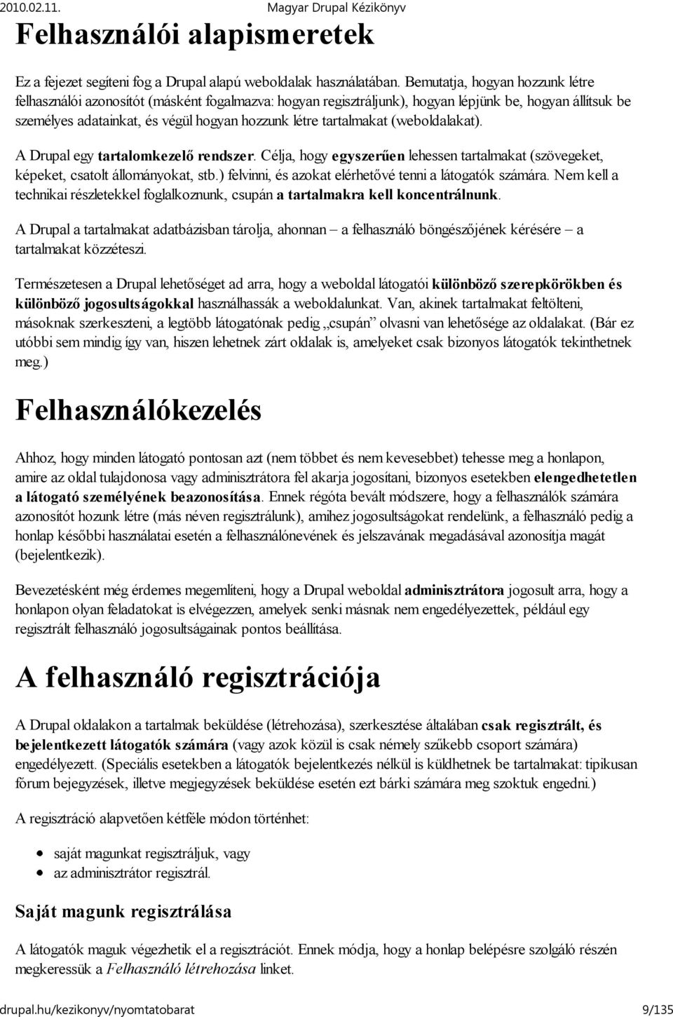 tartalmakat (weboldalakat). A Drupal egy tartalomkezelő rendszer. Célja, hogy egyszerűen lehessen tartalmakat (szövegeket, képeket, csatolt állományokat, stb.