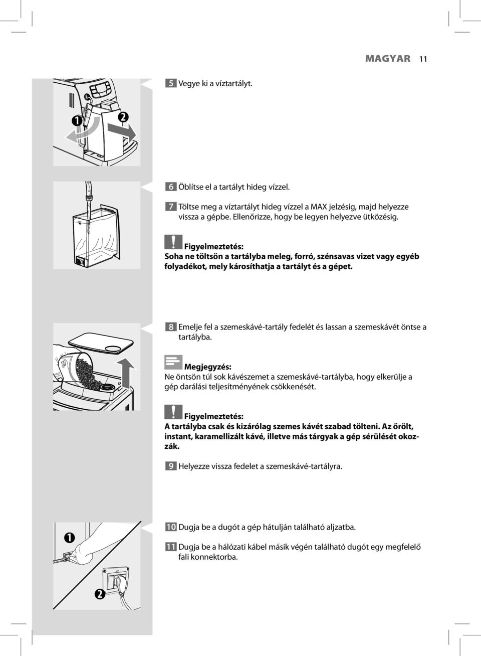 8 Emelje fel a szemeskávé-tartály fedelét és lassan a szemeskávét öntse a tartályba.