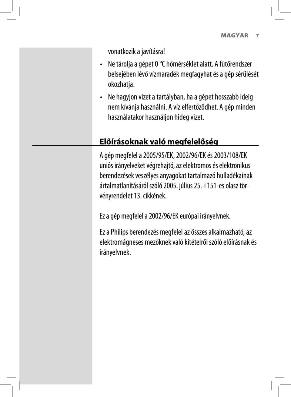 Előírásoknak való megfelelőség A gép megfelel a 2005/95/EK, 2002/96/EK és 2003/108/EK uniós irányelveket végrehajtó, az elektromos és elektronikus berendezések veszélyes anyagokat tartalmazó