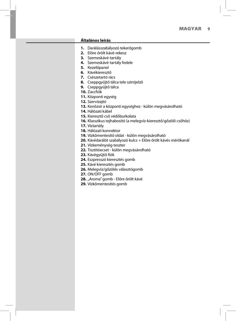 Kieresztő cső védőburkolata 16. Klasszikus tejhabosító (a melegvíz-kieresztő/gőzölő csőhöz) 17. Víztartály 18. Hálózati konnektor 19. Vízkőmentesítő oldat - külön megvásárolható 20.