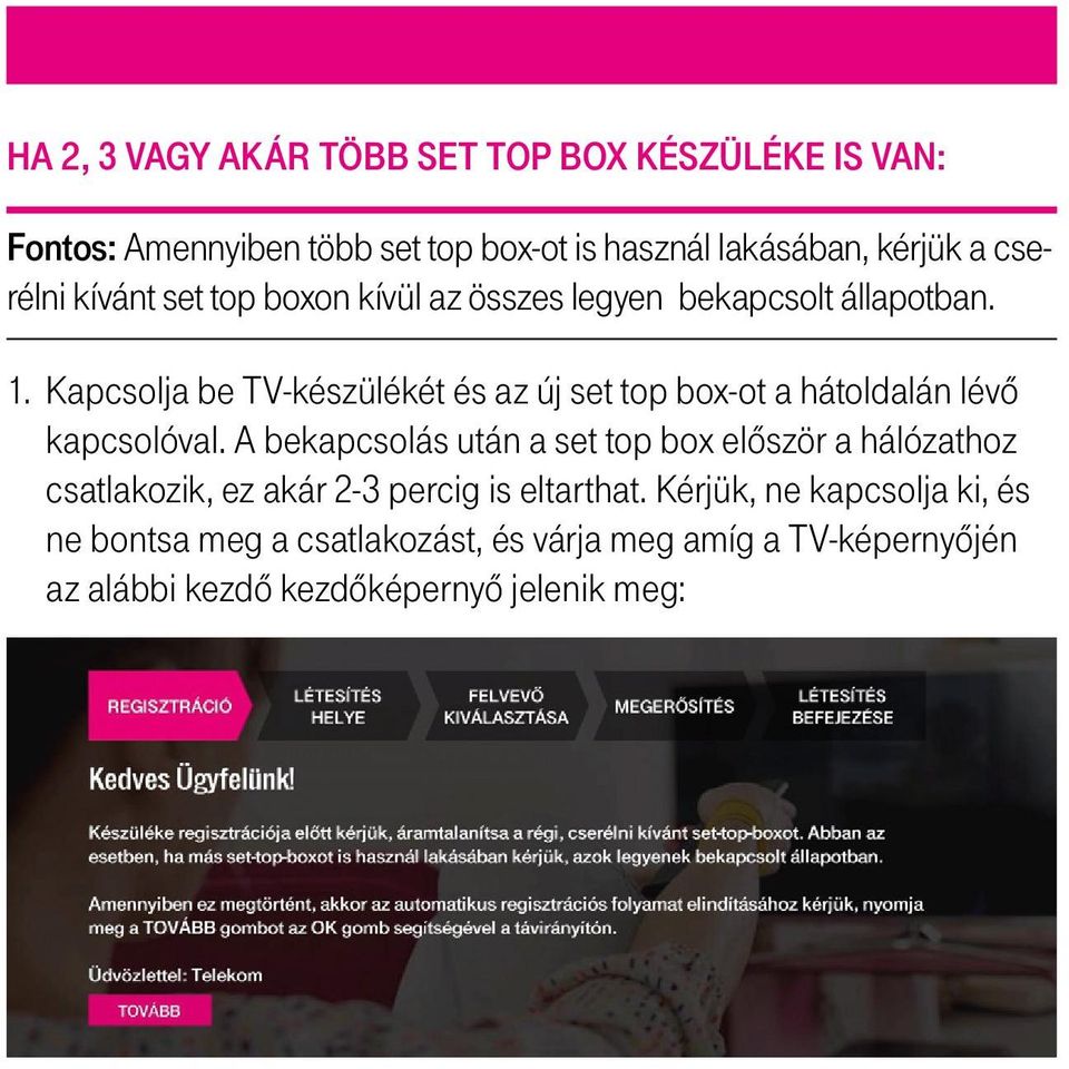 Kapcsolja be TV-készülékét és az új set top box-ot a hátoldalán lévő kapcsolóval.