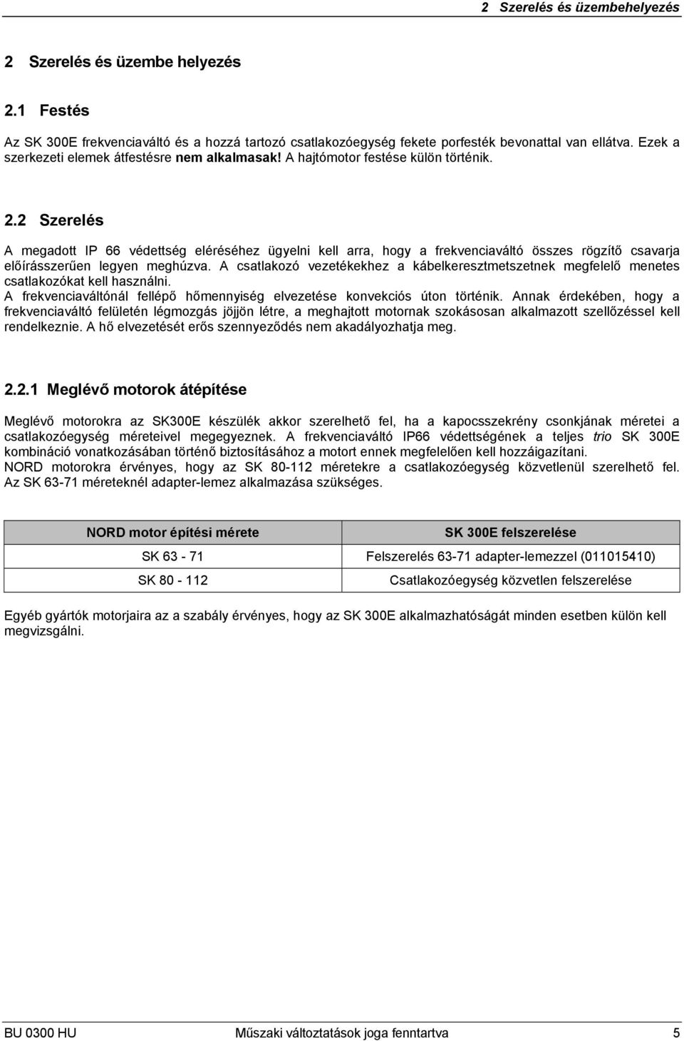 2 Szerelés A megadott IP 66 védettség eléréséhez ügyelni kell arra, hogy a frekvenciaváltó összes rögzítő csavarja előírásszerűen legyen meghúzva.