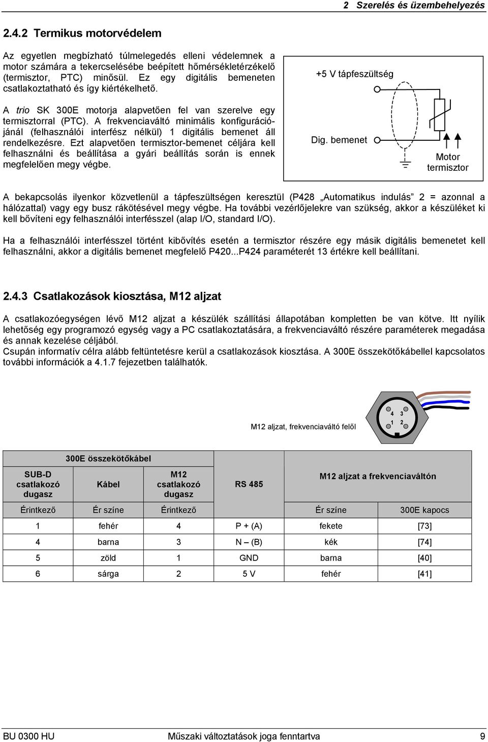 A frekvenciaváltó minimális konfigurációjánál (felhasználói interfész nélkül) 1 digitális bemenet áll rendelkezésre.