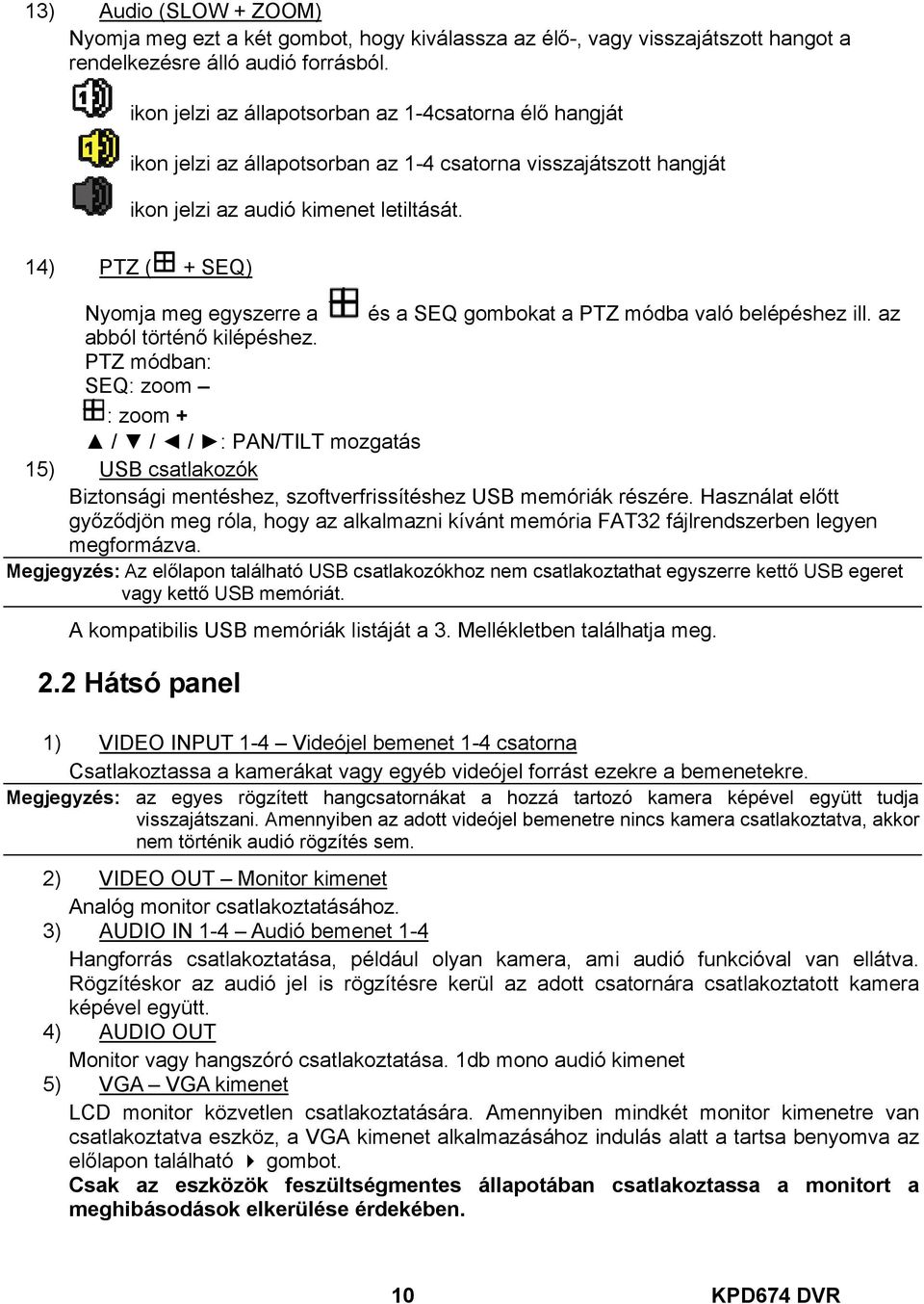 14) PTZ ( + SEQ) Nyomja meg egyszerre a és a SEQ gombokat a PTZ módba való belépéshez ill. az abból történő kilépéshez.