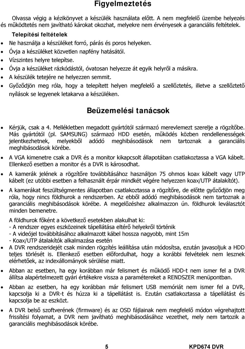 Óvja a készüléket rázkódástól, óvatosan helyezze át egyik helyről a másikra. A készülék tetejére ne helyezzen semmit.