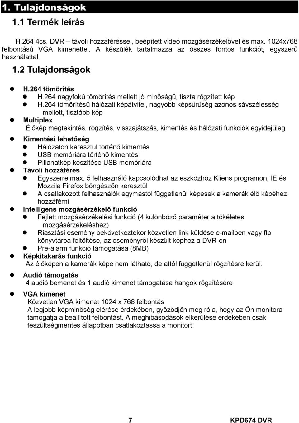 264 tömörítésű hálózati képátvitel, nagyobb képsűrűség azonos sávszélesség mellett, tisztább kép Multiplex Élőkép megtekintés, rögzítés, visszajátszás, kimentés és hálózati funkciók egyidejűleg