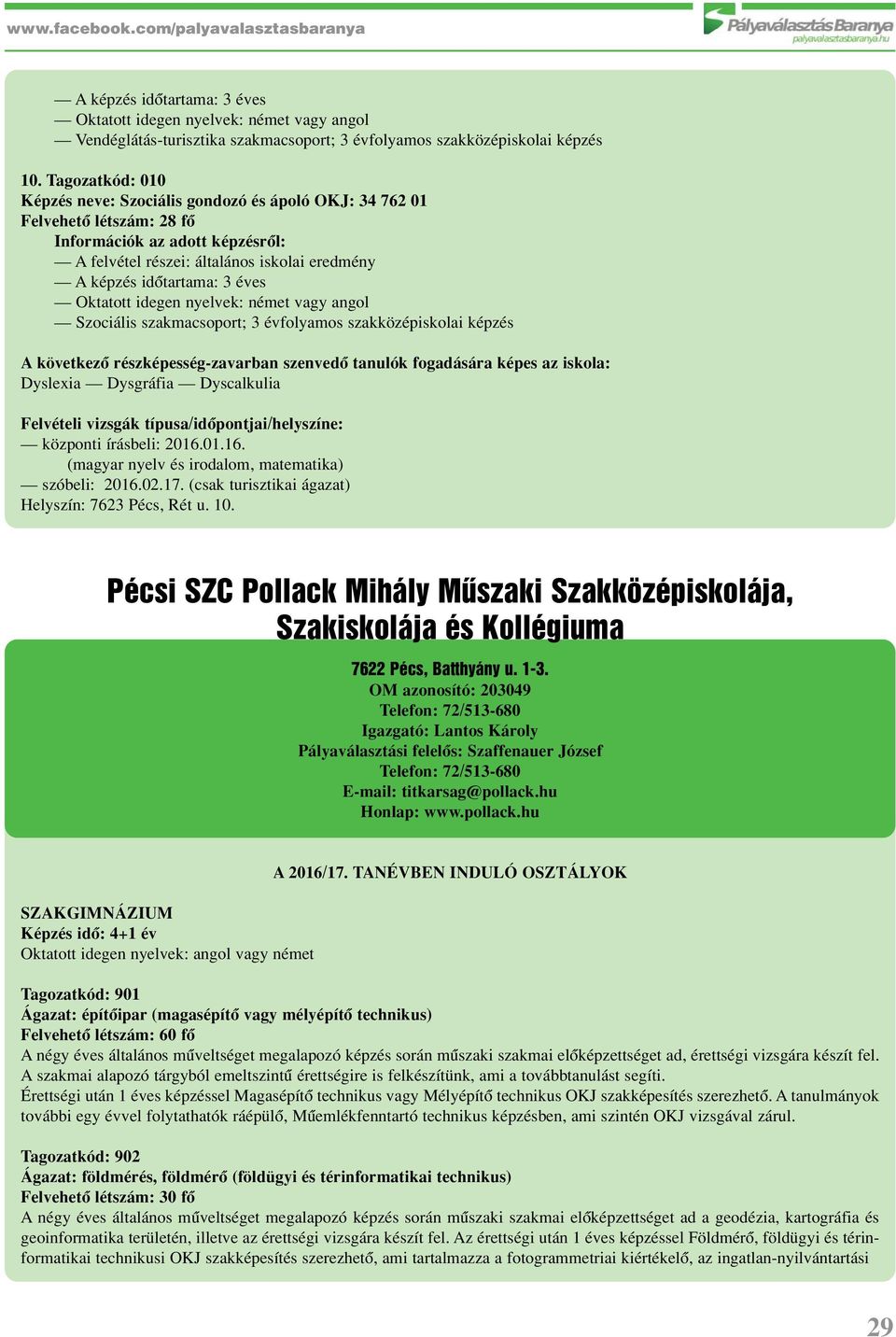 német vagy angol Szociális szakmacsoport; 3 évfolyamos szakközépiskolai képzés A következô részképesség-zavarban szenvedô tanulók fogadására képes az iskola: Dyslexia Dysgráfia Dyscalkulia Felvételi