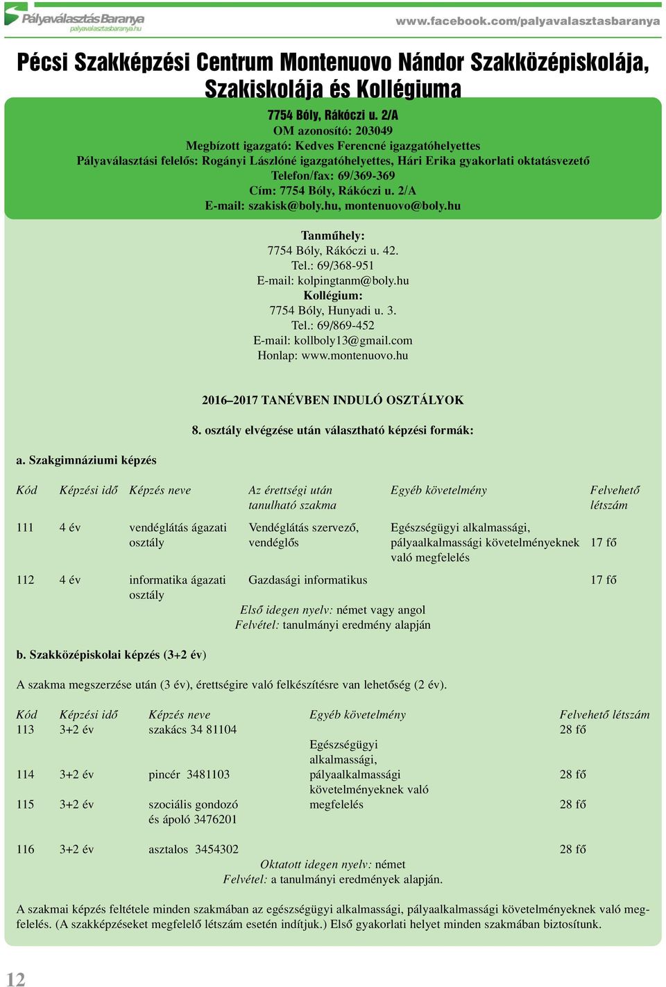 Cím: 7754 Bóly, Rákóczi u. 2/A E-mail: szakisk@boly.hu, montenuovo@boly.hu Tanmûhely: 7754 Bóly, Rákóczi u. 42. Tel.: 69/368-951 E-mail: kolpingtanm@boly.hu Kollégium: 7754 Bóly, Hunyadi u. 3. Tel.: 69/869-452 E-mail: kollboly13@gmail.