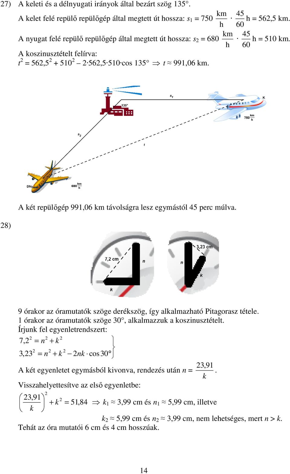 km 45 h = 56,5 km. h 60 km 45 h = 510 km. h 60 8) A két repülőgép 991,06 km távolságra lesz egymástól 45 perc múlva. 9 órakor az óramutatók szöge derékszög, így alkalmazható Pitagorasz tétele.
