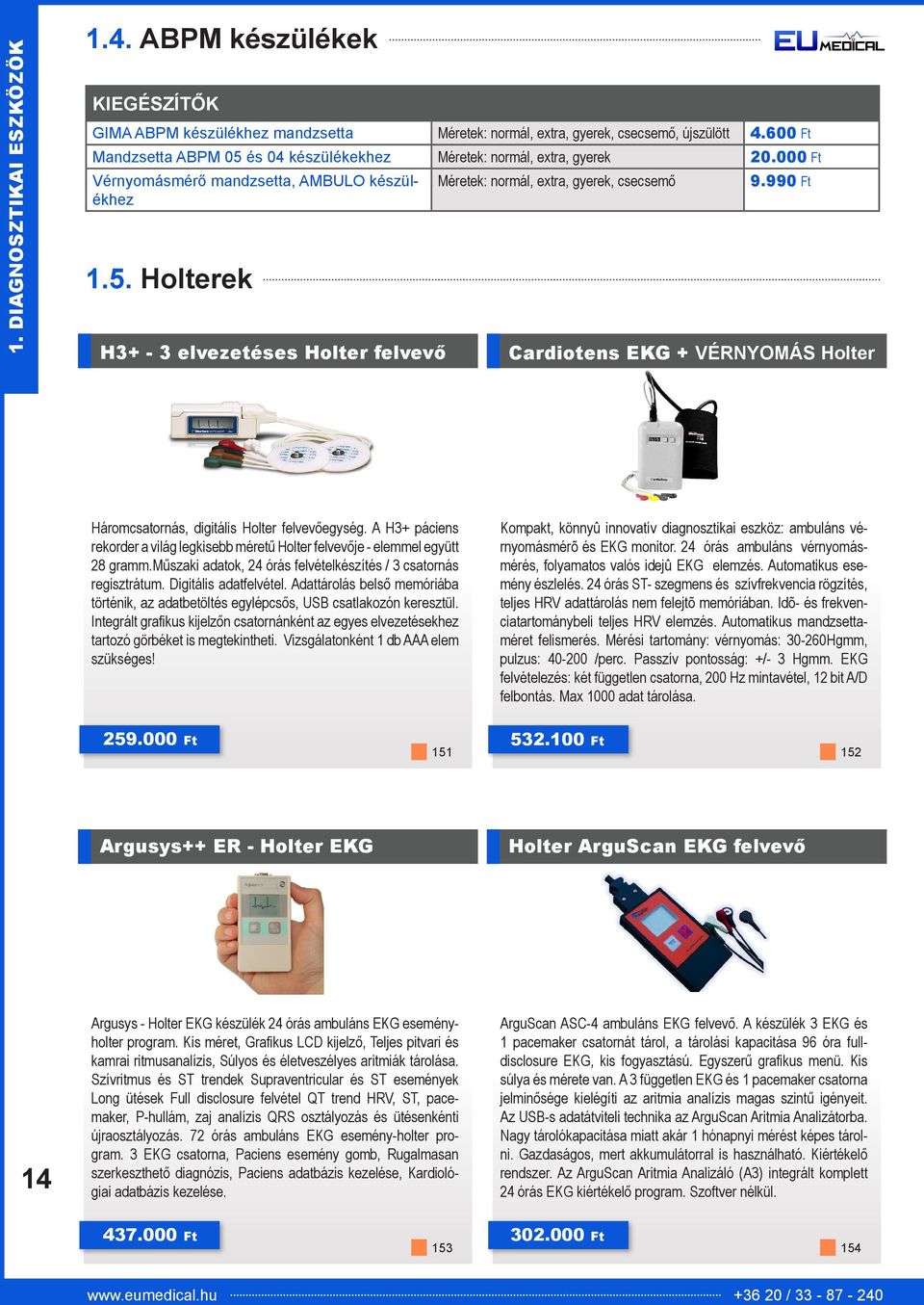 990 Ft Cardiotens EKG + VÉRNYOMÁS Holter Háromcsatornás, digitális Holter felvevőegység. A H3+ páciens rekorder a világ legkisebb méretű Holter felvevője - elemmel együtt 28 gramm.