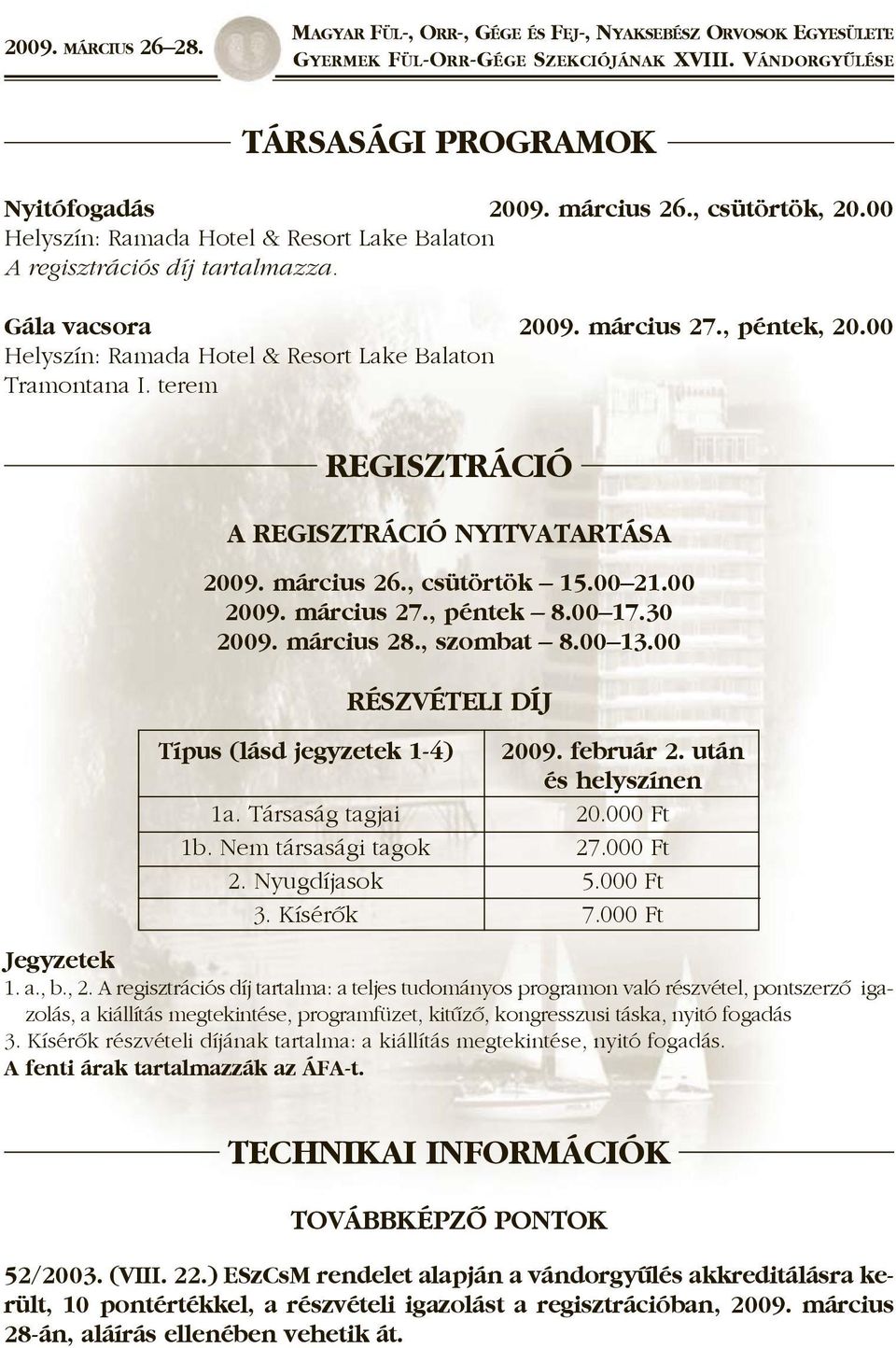 március 28., szombat 8.00 13.00 RÉSZVÉTELI DÍJ Típus (lásd jegyzetek 1-4) 2009. február 2. után és helyszínen 1a. Társaság tagjai 20.000 Ft 1b. Nem társasági tagok 27.000 Ft 2. Nyugdíjasok 5.000 Ft 3.