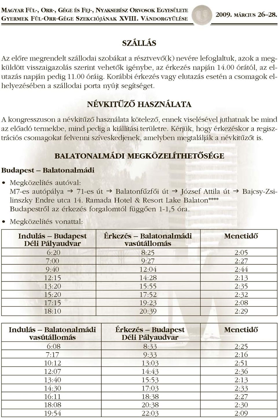 NÉVKITÛZÕ HASZNÁLATA A kongresszuson a névkitûzõ használata kötelezõ, ennek viselésével juthatnak be mind az elõadó termekbe, mind pedig a kiállítási területre.