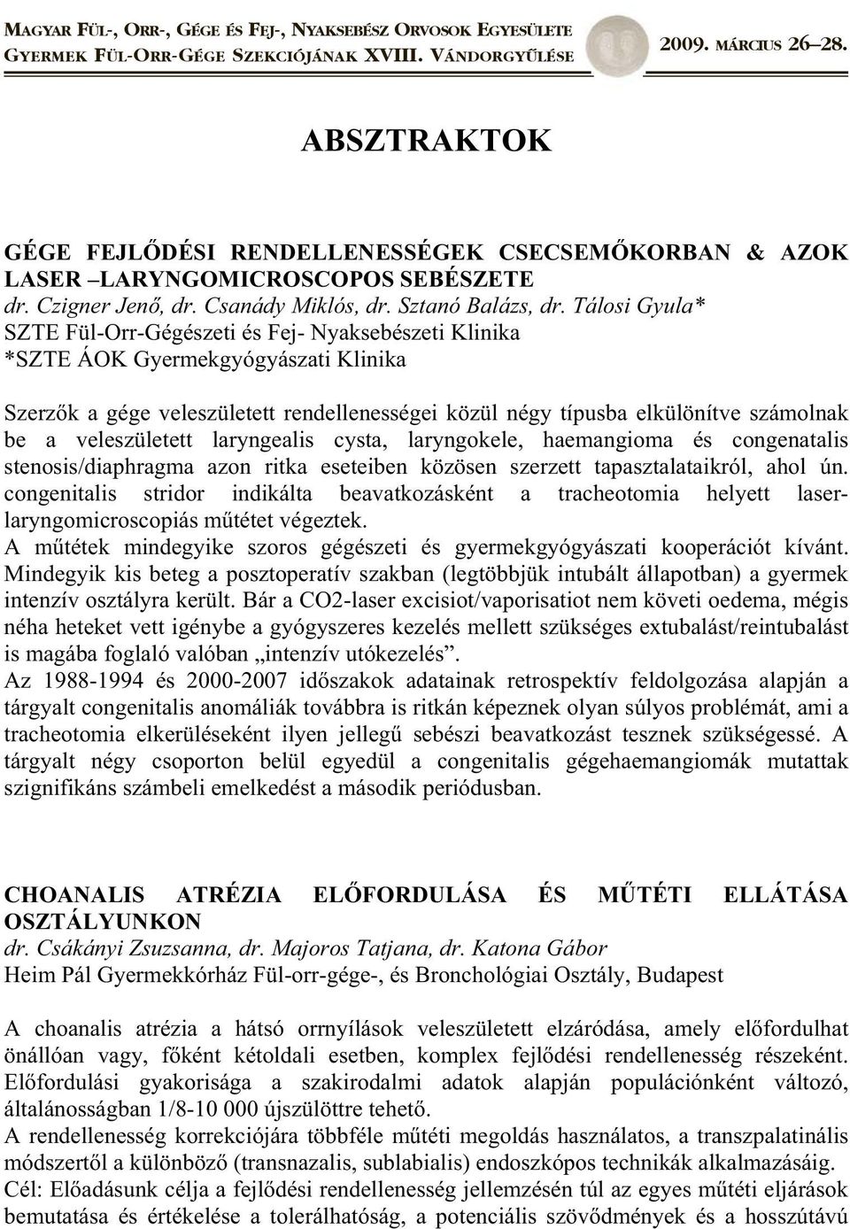 veleszületett laryngealis cysta, laryngokele, haemangioma és congenatalis stenosis/diaphragma azon ritka eseteiben közösen szerzett tapasztalataikról, ahol ún.