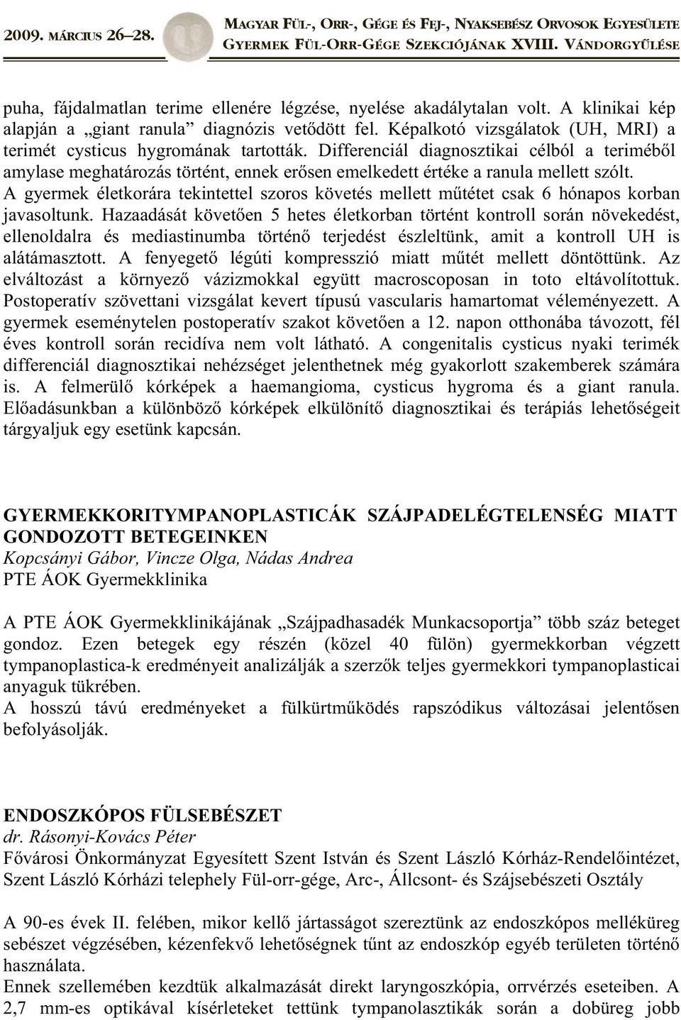 Differenciál diagnosztikai célból a teriméb l amylase meghatározás történt, ennek er sen emelkedett értéke a ranula mellett szólt.