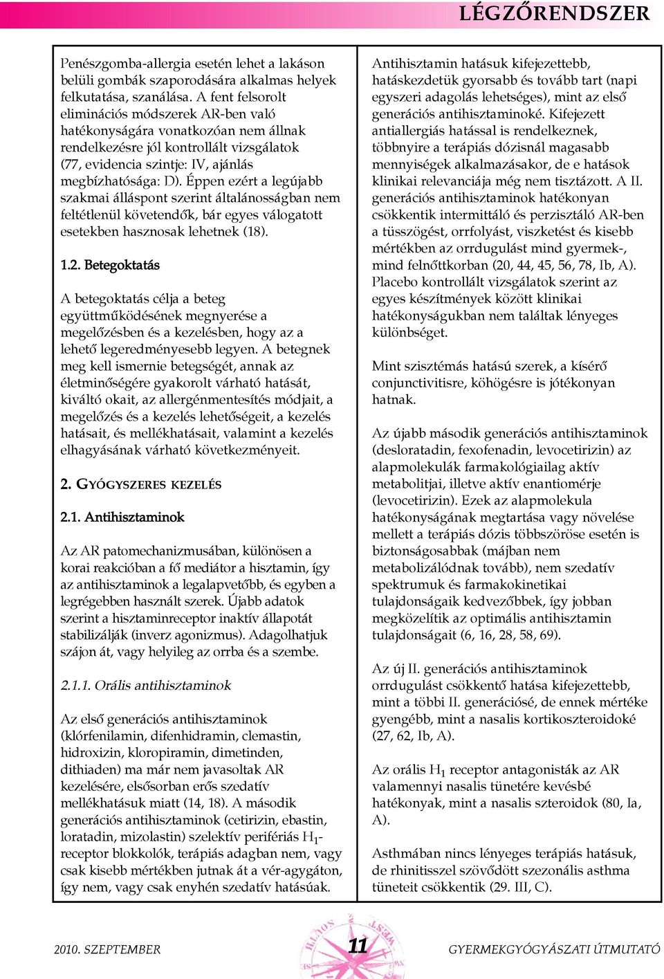 Éppen ezért a legújabb szakmai álláspont szerint általánosságban nem feltétlenül követendõk, bár egyes válogatott esetekben hasznosak lehetnek (18). 1.2.