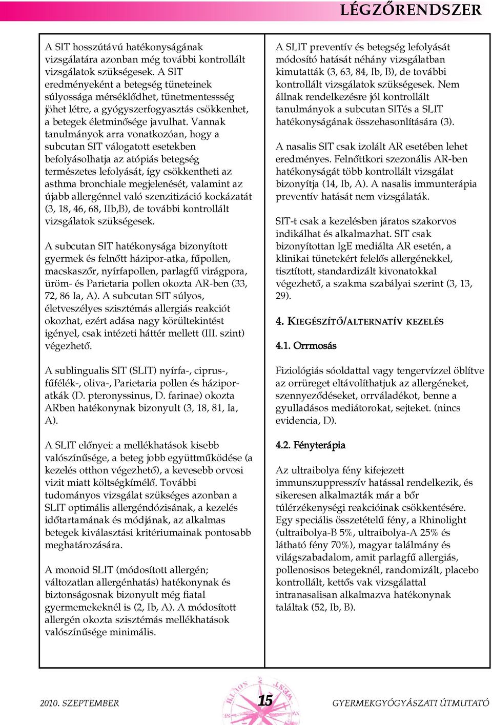 Vannak tanulmányok arra vonatkozóan, hogy a subcutan SIT válogatott esetekben befolyásolhatja az atópiás betegség természetes lefolyását, így csökkentheti az asthma bronchiale megjelenését, valamint