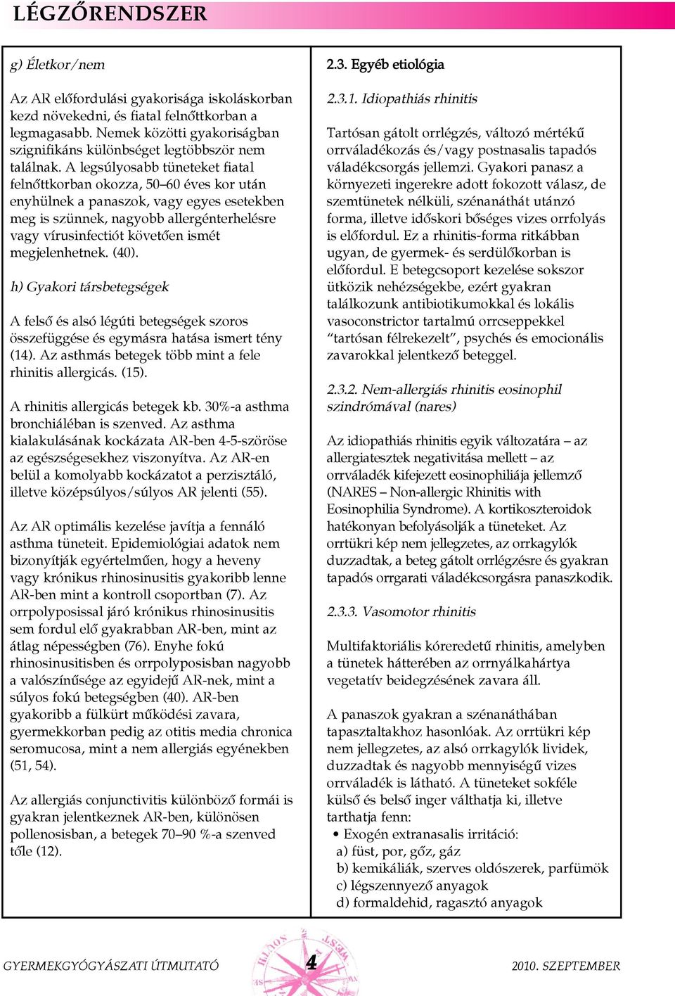 megjelenhetnek. (40). h) Gyakori társbetegségek A felsõ és alsó légúti betegségek szoros összefüggése és egymásra hatása ismert tény (14). Az asthmás betegek több mint a fele rhinitis allergicás.