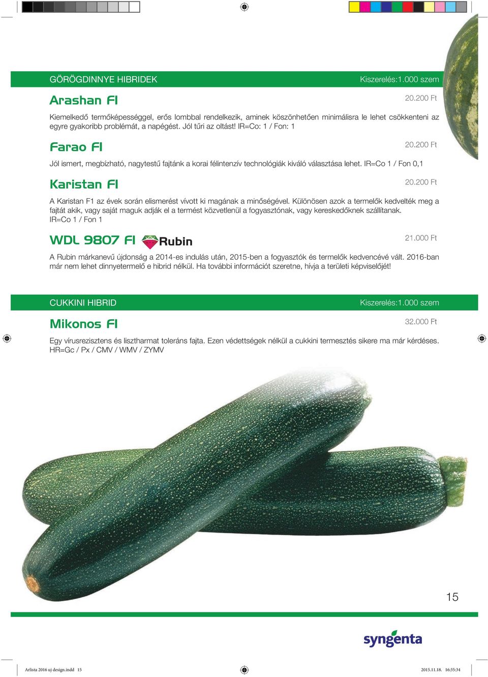 IR=Co: 1 / Fon: 1 Farao F1 Jól ismert, megbízható, nagytestû fajtánk a korai félintenzív tech no ló giák kiváló vá lasz tá sa lehet. IR=Co 1 / Fon 0,1 Karistan F1 20.200 Ft 20.