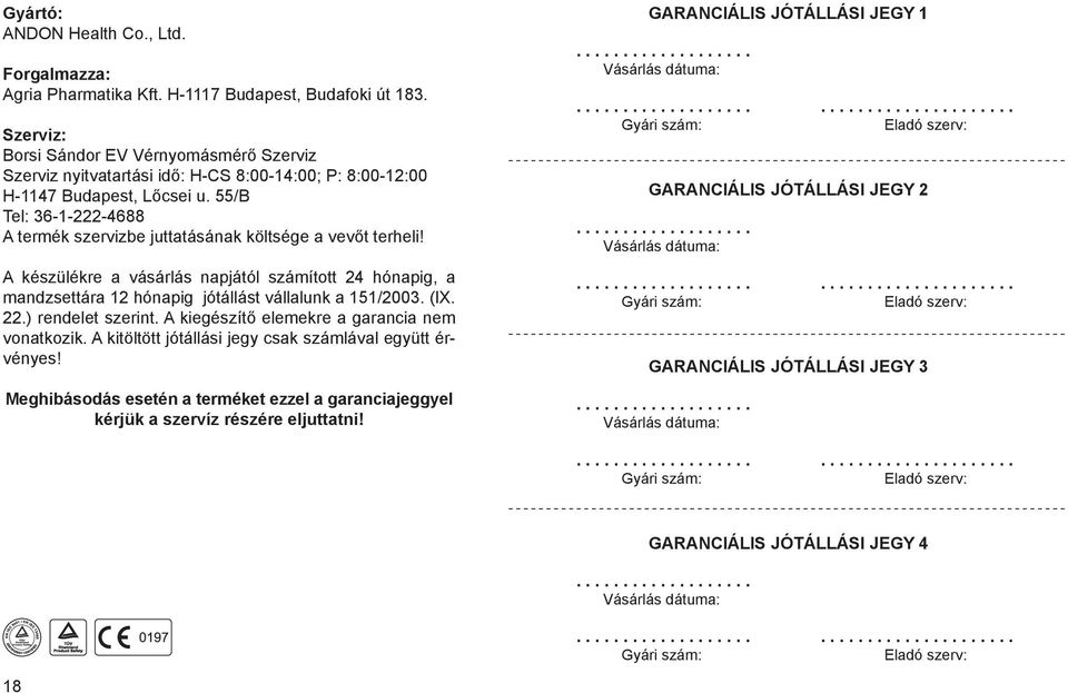 55/B Tel: 36-1-222-4688 A termék szervizbe juttatásának költsége a vevőt terheli! A készülékre a vásárlás napjától számított 24 hónapig, a mandzsettára 12 hónapig jótállást vállalunk a 151/2003. (IX.