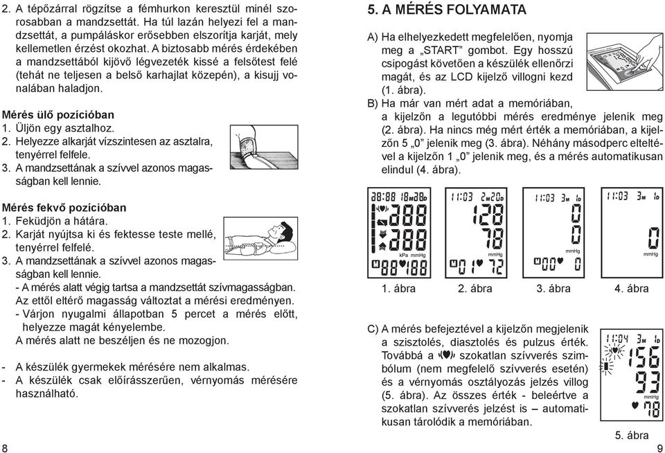 Üljön egy asztalhoz. 2. Helyezze alkarját vízszintesen az asztalra, tenyérrel felfele. 3. A mandzsettának a szívvel azonos magasságban kell lennie. 5.