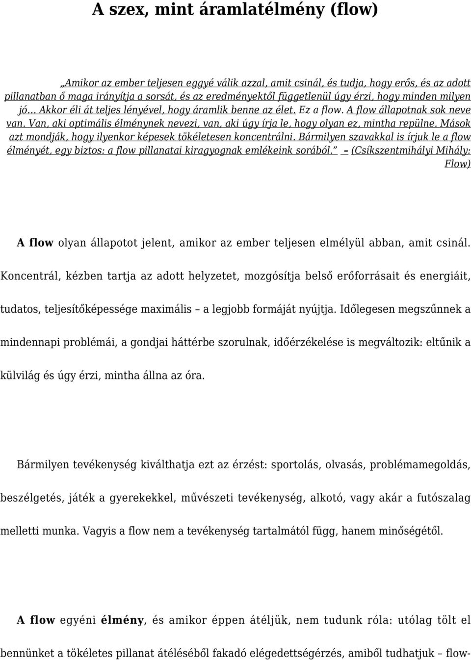 Van, aki optimális élménynek nevezi, van, aki úgy írja le, hogy olyan ez, mintha repülne. Mások azt mondják, hogy ilyenkor képesek tökéletesen koncentrálni.