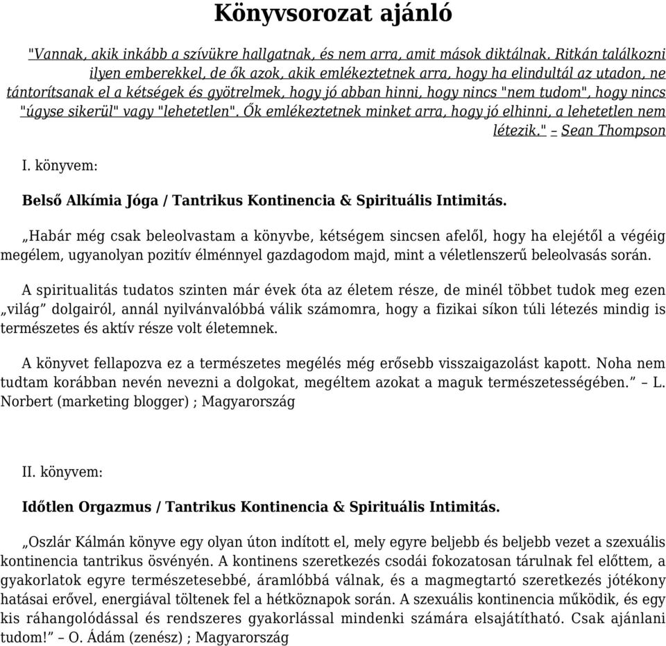 nincs "úgyse sikerül" vagy "lehetetlen". Ők emlékeztetnek minket arra, hogy jó elhinni, a lehetetlen nem létezik." Sean Thompson I.