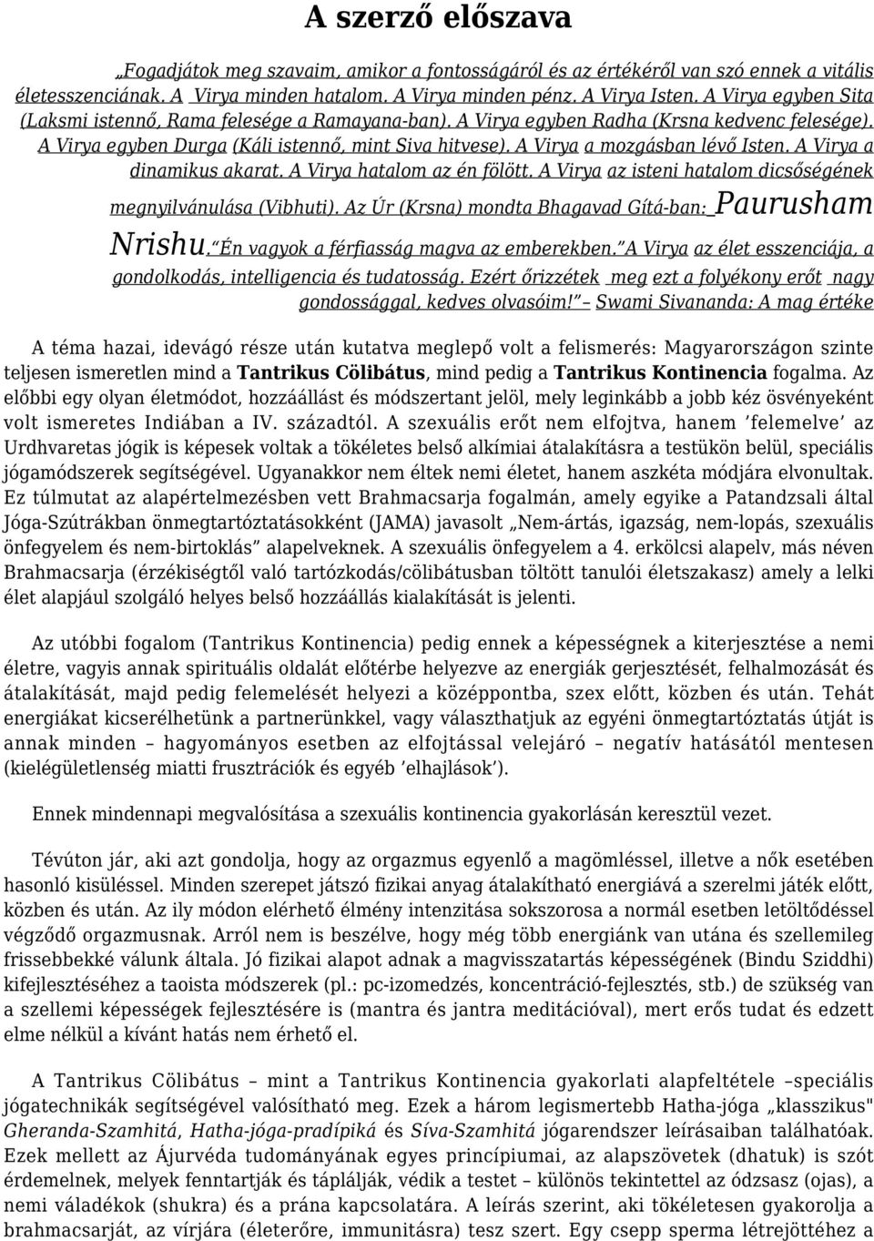 A Virya a mozgásban lévő Isten. A Virya a dinamikus akarat. A Virya hatalom az én fölött. A Virya az isteni hatalom dicsőségének megnyilvánulása (Vibhuti).