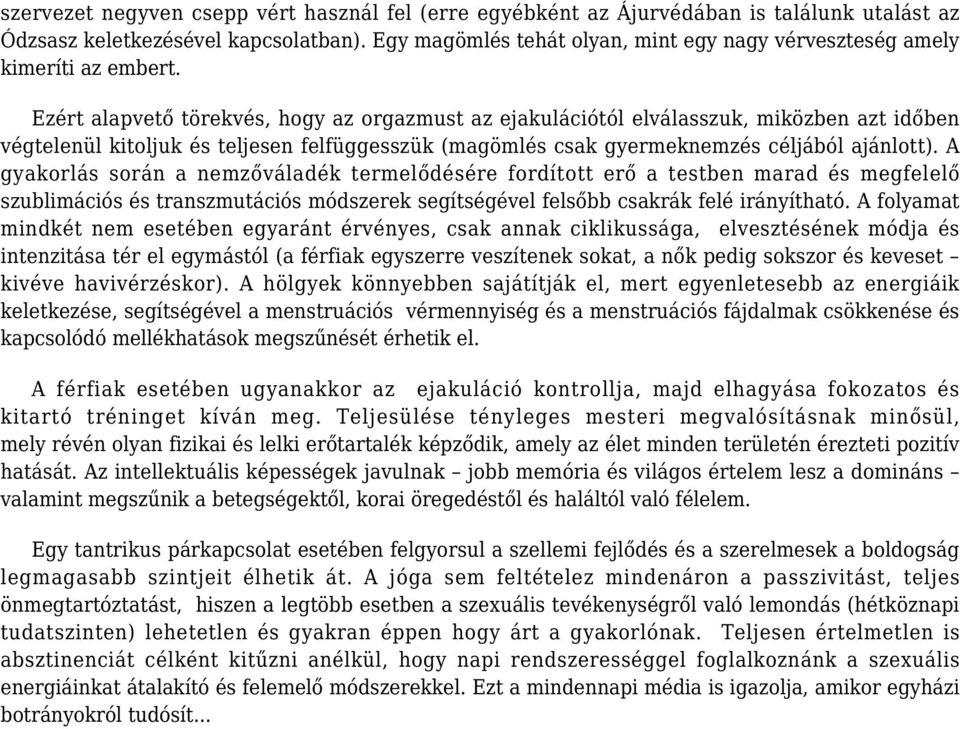 Ezért alapvető törekvés, hogy az orgazmust az ejakulációtól elválasszuk, miközben azt időben végtelenül kitoljuk és teljesen felfüggesszük (magömlés csak gyermeknemzés céljából ajánlott).