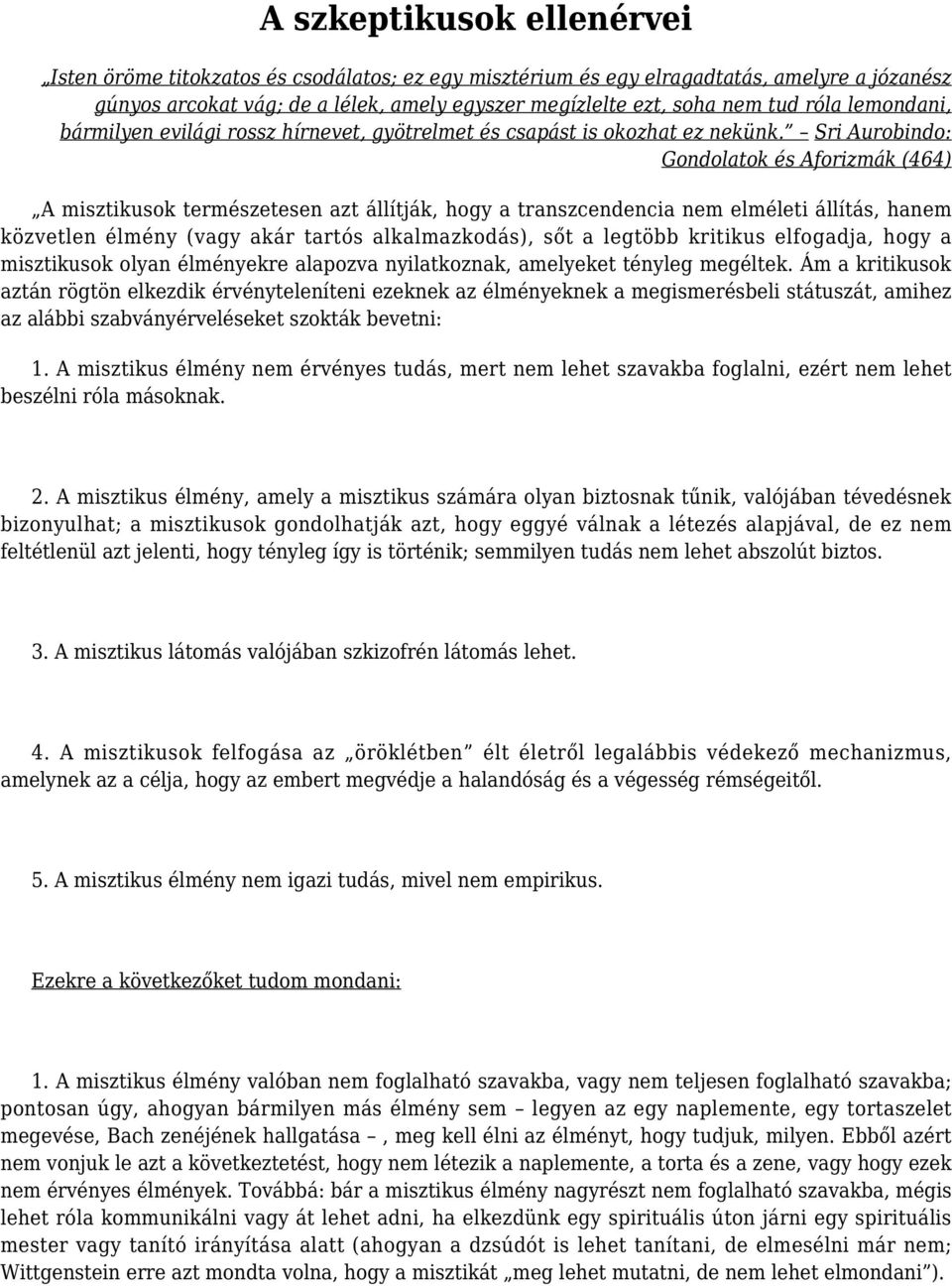 Sri Aurobindo: Gondolatok és Aforizmák (464) A misztikusok természetesen azt állítják, hogy a transzcendencia nem elméleti állítás, hanem közvetlen élmény (vagy akár tartós alkalmazkodás), sőt a