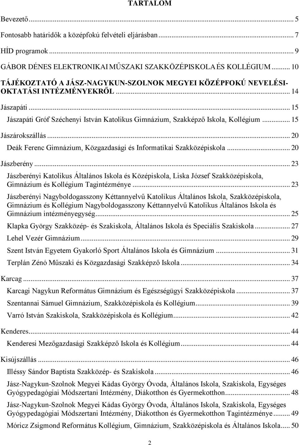 .. 15 Jászárokszállás... 20 Deák Ferenc Gimnázium, Közgazdasági és Informatikai Szakközépiskola... 20 Jászberény.