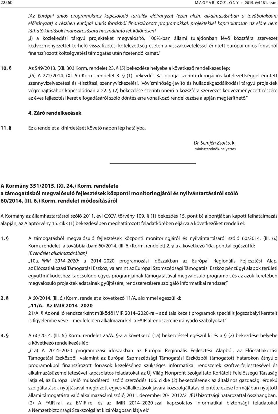 kapcsolatosan az előre nem látható kiadások finanszírozására használható fel, különösen] i) a közlekedési tárgyú projekteket megvalósító, 100%-ban állami tulajdonban lévő közszféra szervezet